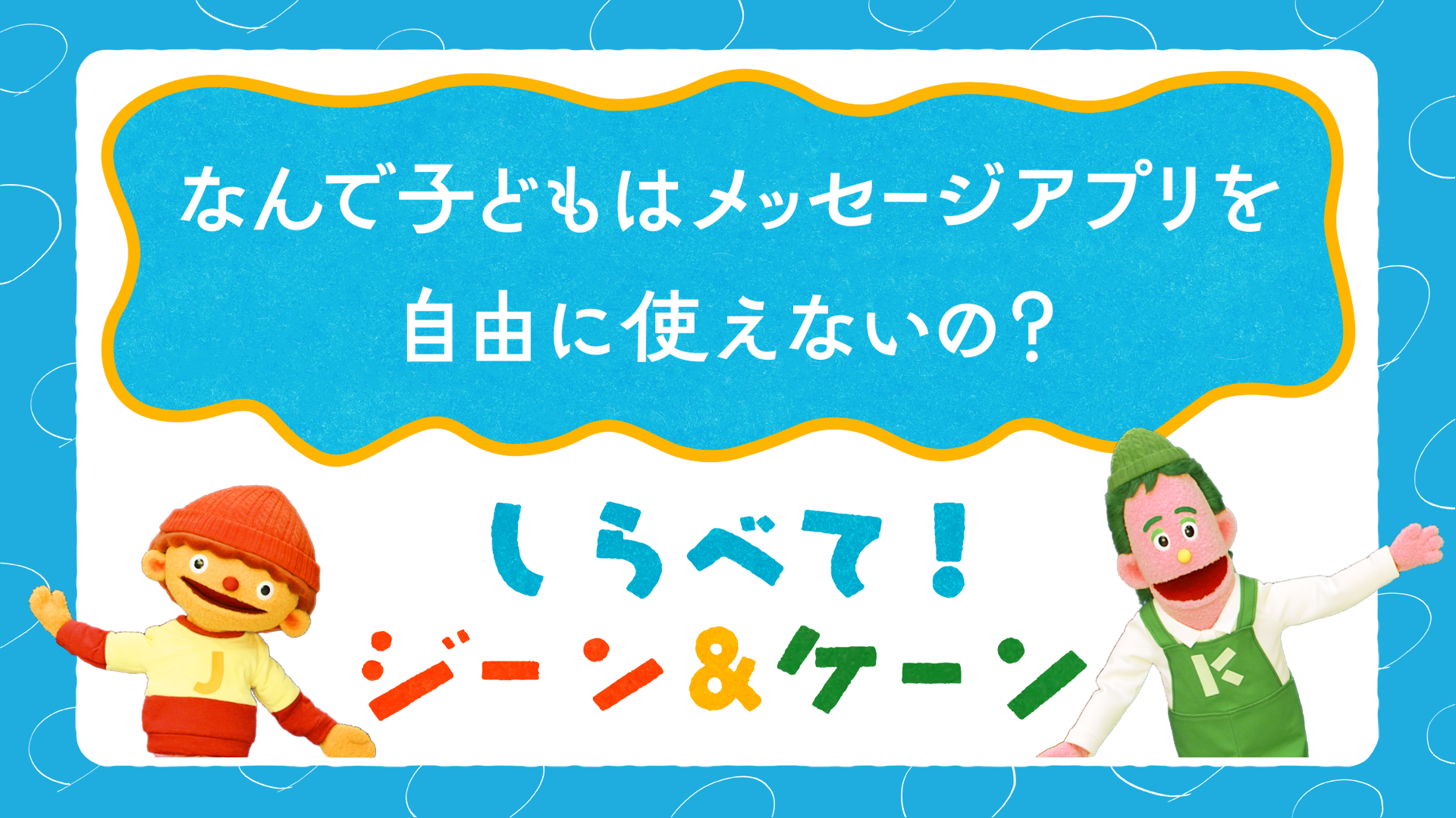しらべて!ジーン&ケーン「なんで子どもはメッセージアプリを自由に使えないの?」