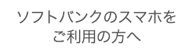  ソフトバンクのスマホをご利用の方へ